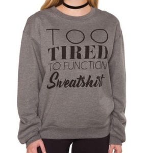 Gray Crew Sweatshirt- Too Tired To Function